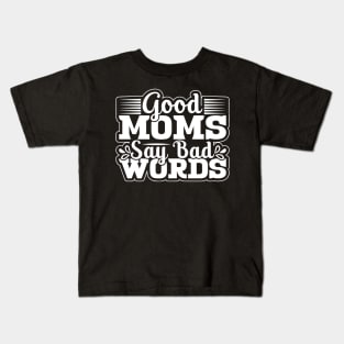 Good Moms Say Bad Words Perfect For Mother's Day Kids T-Shirt